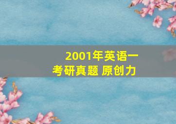 2001年英语一考研真题 原创力